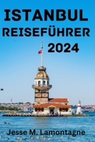 ISTANBUL REISEFÜHRER 2024: Beste Reisezeit, Top-Attraktionen, Übernachtungsmöglichkeiten, Aktivitäten, Planung Ihrer Reise und alles, was Sie wissen müssen. (German Edition) B0CNTLDZ7R Book Cover