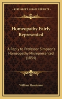 Homeopathy Fairly Represented: A Reply to Professor Simpson's Homeopathy Misrepresented 116467496X Book Cover