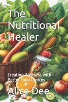 The Nutritional Healer: Creating Wellness with Better Food Choices B0CK9ZN5D3 Book Cover