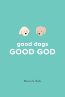 good dogs: Good God: Good God 1952369851 Book Cover