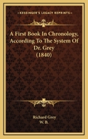 A First Book in Chronology, According to the System of Dr. Grey [In His Memoria Technica, Signed W.B.] 1164526383 Book Cover