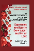 A Comprehensive Guide to Valentine's Day: Everything You Need to Know About the Day of Love B0BTYKZJ9N Book Cover