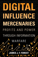 Digital Influence Mercenaries: Profits and Power Through Information Warfare 1682477223 Book Cover