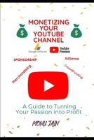 Monetizing Your YouTube Channel: A Guide to Turning Your Passion into Profit B0BVD6DL31 Book Cover