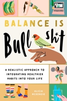 Balance is Bullshit: A Realistic Approach to Integrating Healthier Habits into Your Life 1951412303 Book Cover