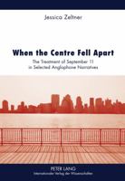 When the Centre Fell Apart: The Treatment of September 11 in Selected Anglophone Narratives 3631635346 Book Cover