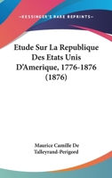 Etude Sur La Republique Des Etats Unis D'Amerique, 1776-1876 (1876) 1166746305 Book Cover