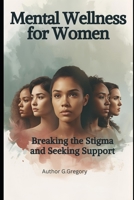 Mental Wellness for Women: Breaking the Stigma and Seeking Support B0GPPD3NDV Book Cover