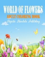world of flowers adult coloring book: stress relieving and relaxation coloring book for adult with amazing flowers, patterns and designs B08BWFVWY7 Book Cover