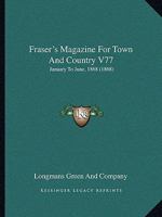 Fraser's Magazine For Town And Country V77: January To June, 1868 1164651544 Book Cover