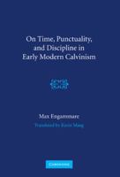 On Time, Punctuality, and Discipline in Early Modern Calvinism 0521769973 Book Cover