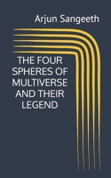 THE FOUR SPHERES OF MULTIVERSE AND THEIR LEGEND B09Y5B6Y1K Book Cover