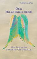 Ohne Blei auf meinen Flügeln: Mein Weg aus der Mobbing-Opferrolle 3743177196 Book Cover