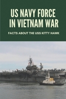 US Navy Force In Vietnam War: Facts About The Uss Kitty Hawk: Vietnam War Story B096C6CHK2 Book Cover