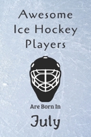 Awesome Ice Hockey Players Are Born in July: Notebook Gift for Hockey Lovers-Hockey Gifts Ideas 1675815690 Book Cover