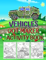 Vehicles Dot Maker Activity Book: Dot Markers Activity Book Fun with Do a Dot Transportation An Easier Guided Paint and Many More Best Gift For Presch B093MS79CV Book Cover