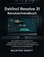 DaVinci Resolve 21 Benutzerhandbuch: Ein praktisches Handbuch für Videobearbeitung, Farbkorrektur, Fusion, Fairlight Audio, KI-Tools, visuelle Effekte ... Arbeitsabläufe (German Edition) B0HGY1GJY7 Book Cover