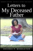 Letters to My Deceased Father: Moments Before, During & After Your Death B087L4KFDC Book Cover