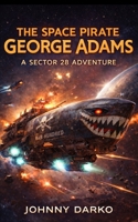 The Space Pirate George Adams (Sector 28) B0GYQHSSK8 Book Cover