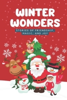 Winter Wonders: Stories of Friendship, Magic, and Joy: Collection of three heartwarming Kids stories: Santa's Missing Hat, The Christmas Gift Exchange and Frosty’s Forgotten Friend B0DQBPWQ5R Book Cover