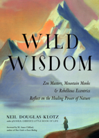 Wild Wisdom: Zen Masters, Mountain Monks, and Rebellious Eccentrics Reflect on the Healing Power of Nature 1642970085 Book Cover