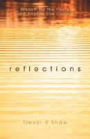Reflections: Wisdom for the Young and Anyone Else Curious 1038346215 Book Cover