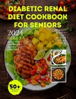 Diabetic Renal Diet Cookbook For Seniors: Super-Easy Low Sugar Recipes to Longevity: Delicious Ways to Get Healthy and Look Great B0CTK8YVHQ Book Cover