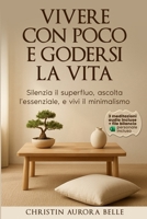 Vivere con poco… e godersi la vita: Silenzia il superfluo, ascolta l’essenziale, e vivi il minimalismo (Italian Edition) B0FMXC6HML Book Cover