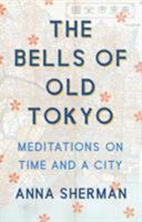 The Bells of Old Tokyo. Meditations on Time and a City 1250206405 Book Cover