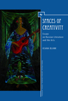 Spaces of Creativity: Essays on Russian Literature and the Arts 1618115405 Book Cover