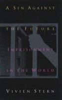 A Sin Against The Future: Imprisonment in the World 1555533612 Book Cover