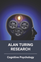 Alan Turing Research: Cognitive Psychology: Research Of Alan Turing Artificial Intelligence B09174Y6GC Book Cover