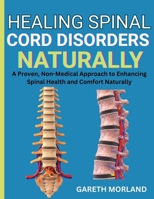 Healing Spinal Cord Disorders Naturally: A Proven, Non-Medical Approach to Enhancing Spinal Health and Comfort Naturally B0FR9D24XY Book Cover