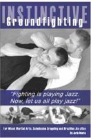 Instinctive Groundfighting: Fighting is playing jazz. Now, let us all play jazz! 1419636464 Book Cover