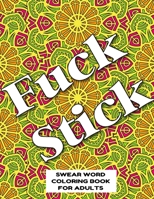 FUCK STICK SWEAR WORD COLORING BOOK FOR ADULTS: swear word coloring book for adults stress relieving designs 8.5" X 11" Mandala Designs 54 Pages 1088941060 Book Cover