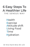 6 Easy Steps To A Healthier Life: The Sensus Way 191514776X Book Cover