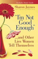 "I'm Not Good Enough"...and Other Lies Women Tell Themselves 0736918701 Book Cover