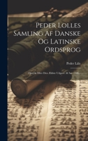 Peder Lolles Samling Af Danske Og Latinske Ordsprog: Optrykt Efter Den Ældste Udgave Af Aar 1506... (Danish Edition) 1022306421 Book Cover