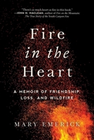 Fire in the Heart: A Memoir of Friendship, Loss, and Wildfire 1628728434 Book Cover