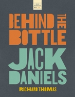 Jack Daniels: Behind the Bottle: The Masters, the Whiskey, and the Legend of the American Icon 1400347572 Book Cover