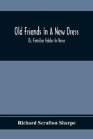Old Friends In A New Dress Or Familiar Fables In Verse (1820) 0548683123 Book Cover