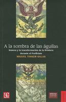 a la Sombra de las Aguilas: Sonora y la Transformacion de la Frontera Durante el Porfiriato = In the Shadow of the Eagles 6071604605 Book Cover
