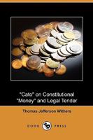 Cato on Constitutional money and Legal Tender 101359777X Book Cover