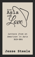 From Asia with Love 313–351: Letters from an American in Asia 1796288632 Book Cover