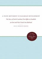 A State Movement in Railroad Development: The Story of North Carolina's First Effort to Establish an East and West Trunk Line Railroad 0807872458 Book Cover
