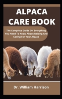 Alpaca Care Book: The Complete Guide On Everything You Need To Know About Raising And Caring For Your Alpaca null Book Cover