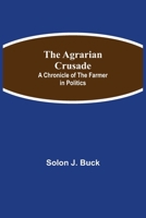 The Agrarian Crusade: A Chronicle of the Farmer in Politics 149967371X Book Cover