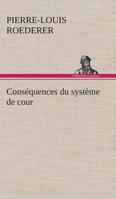 Conséquences du système de cour établi sous François 1er Première livraison contenant l'histoire politique des grands offices de la maison et couronne ... nobiliaire depuis Fra 3849126528 Book Cover