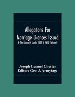 Allegations for Marriage Licences Issued by the Bishop of London, 1520 to [1828] Volume 1 9354302548 Book Cover