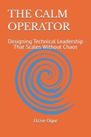 The Calm Operator: Designing Technical Leadership That Scales Without Chaos B0GF7YRXG4 Book Cover